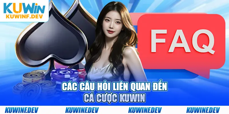 Các câu hỏi liên quan đến cá cược KUWIN